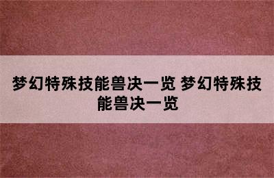 梦幻特殊技能兽决一览 梦幻特殊技能兽决一览